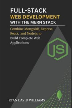 Paperback Full-Stack Web Development with the MERN Stack: Combine MongoDB, Express, React, and Node.js to Build Complete Web Applications Book