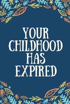 Your Childhood Has Expired: Sarcastic Lined Journal 16th 18th 21st Birthday Gift for Him or Her