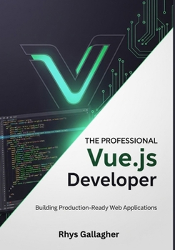 THE PROFESSIONAL VUE.JS DEVELOPER: BUILDING PRODUCTION- READY WEB APPLICATIONS