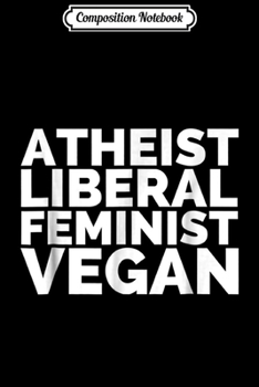 Composition Notebook: Atheist Liberal Feminist Vegan Funny Plant-Based  Journal/Notebook Blank Lined Ruled 6x9 100 Pages
