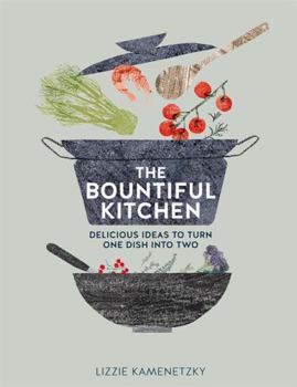 Paperback The Bountiful Kitchen: Delicious Ideas to Turn One Dish into Two Book