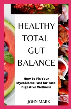 Paperback Healthy, Total Gut Balance: How To Fix Your Mycobiome Fast For Total Digestive Wellness Book