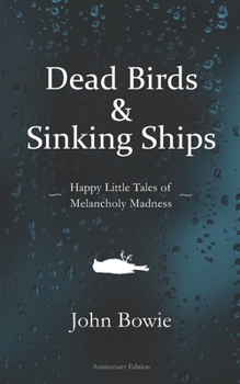 Paperback Dead Birds & Sinking Ships: (Happy Little Tales of Melancholy Madness) Book