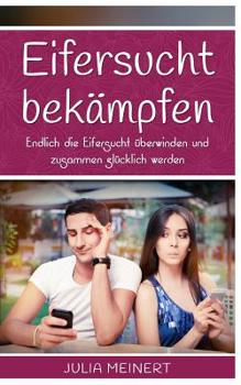 Paperback Eifersucht bek?mpfen: Endlich die Eifersucht ?berwinden und gemeinsam gl?cklich werden! (Vertrauen lernen, Eifersucht besiegen) [German] Book