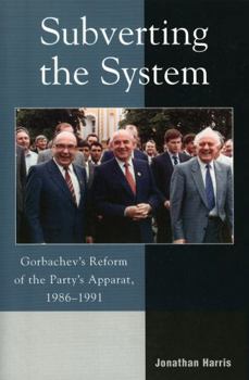 Paperback Subverting the System: Gorbachev's Reform of the Party's Apparat, 1986-1991 Book