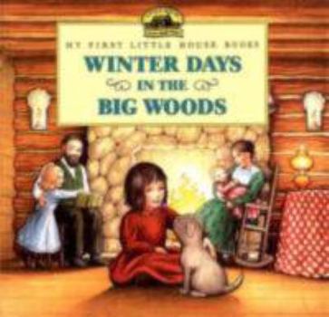 Winter Days in the Big Woods - Book  of the My First Little House Books