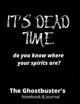 Paperback It's Dead Time Do You Know Where Your Spirits Are?: Ghostbuster's Notebook, Paranormal Investigation, Haunted House Journal and Exploration Tools Plan Book