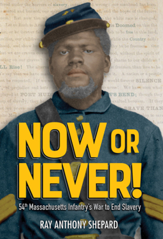 Hardcover Now or Never!: Fifty-Fourth Massachusetts Infantry's War to End Slavery Book