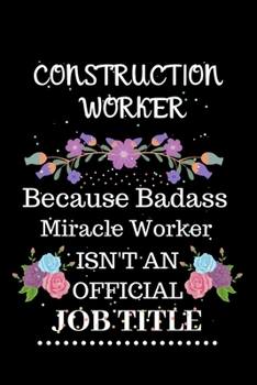 Construction worker Because Badass Miracle Worker Isn't an Official Job Title: Lined Journal Notebook Gift for Construction worker. Notebook / Diary / ... & Christmas Gift For Construction worker