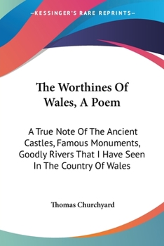 Paperback The Worthines Of Wales, A Poem: A True Note Of The Ancient Castles, Famous Monuments, Goodly Rivers That I Have Seen In The Country Of Wales Book