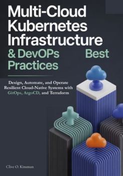 Paperback Multi-Cloud Kubernetes Infrastructure & DevOps Best Practices: Design, Automate, and Operate Resilient Cloud-Native Systems with GitOps, ArgoCD, and T Book