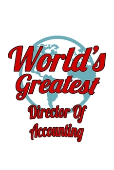 World's Greatest Director Of Accounting: Original Director Of Accounting Notebook, Chief/President Of Accounting Journal Gift, Diary, Doodle Gift or ... | 6 x 9 Compact Size, 109 Blank Lined Pages