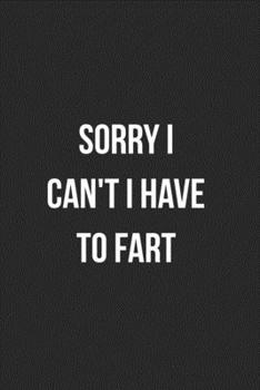 Sorry I Can't I Have To Fart: Funny Blank Lined Journal Fart Jokes Novelty Farting Gag Gift For Adults