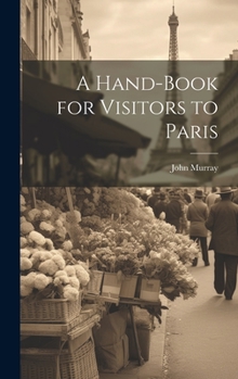 Hardcover A Hand-Book for Visitors to Paris Book