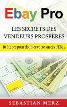 Paperback EBay Pro - Les Secrets Des Vendeurs Prospères: 10 Étapes pour doubler votre succès d'EBay [French] Book