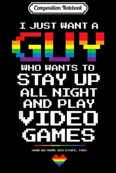 Composition Notebook: Gay Gamer I Want a Guy to Play Video Games and Sex Stuff  Journal/Notebook Blank Lined Ruled 6x9 100 Pages