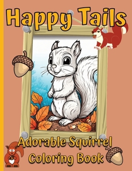 Adorable And Fun For All Ages, Happy Tails: Adorable Squirrel Coloring Book