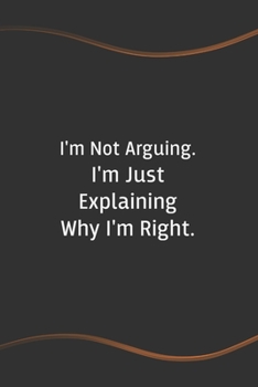 Paperback I'm Not Arguing. I'm Just Explaining Why I'm Right: Funny Saying Blank Lined Notebook - A Great Employee Appreciation Gift Idea Book