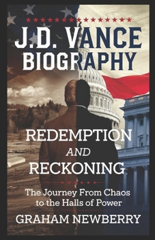 J. D. VANCE Biography: Redemption and Reckoning: The Journey from Chaos to the Halls of Power