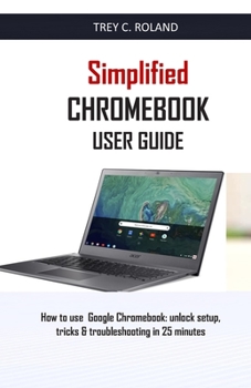 Paperback Simplified Chromebook User Guide: How to use Google Chromebook: unlock setup, tricks & troubleshooting in 25 minutes Book