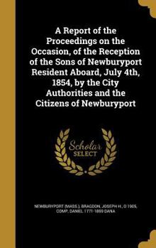 A Report of the Proceedings on the Occasion, of the Reception of the Sons of Newburyport Resident Aboard, July 4th, 1854, by the City Authorities and the Citizens of Newburyport