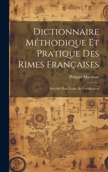 Hardcover Dictionnaire méthodique et pratique des rimes françaises; précédé d'un traité de versification [French] Book