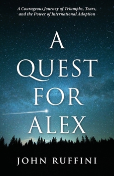 Paperback A Quest for Alex: A Courageous Journey of Triumphs, Tears, and the Power of International Adoption Book