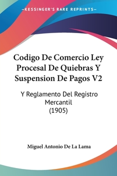 Paperback Codigo De Comercio Ley Procesal De Quiebras Y Suspension De Pagos V2: Y Reglamento Del Registro Mercantil (1905) [Spanish] Book