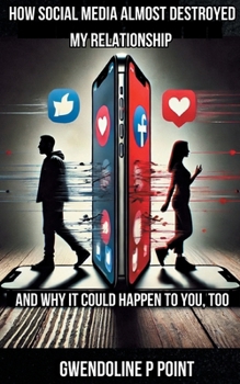 Paperback How Social Media Almost Destroyed My Relationship - and Why It Could Happen to You, Too Book