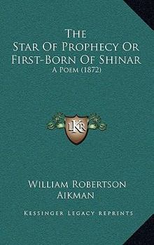 The Star of Prophecy: Or, First-Born of Shinar: A Poem