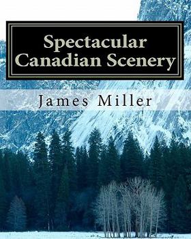 Paperback Spectacular Canadian Scenery: A Collection of Photos Which Will Inspire and Amaze You. Book