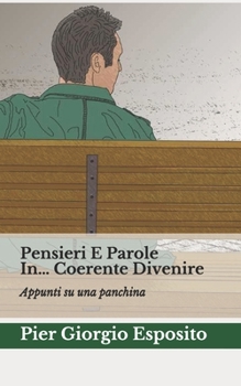 Paperback Pensieri E Parole In... Coerente Divenire: Appunti su una panchina [Italian] Book