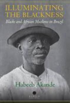 Paperback Illuminating the Blackness: Blacks and African Muslims in Brazil Book