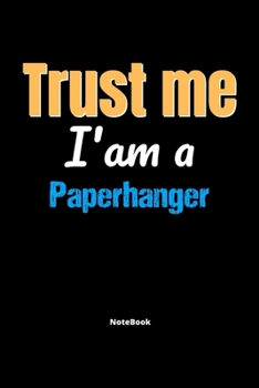 Paperback Trust Me I'm A Paperhanger Notebook - Paperhanger Funny Gift: Lined Notebook / Journal Gift, 120 Pages, 6x9, Soft Cover, Matte Finish Book