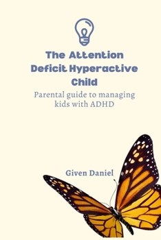 Paperback The Attention Deficit Hyperactive Child: Parental Guide To Managing Kids With ADHD Book