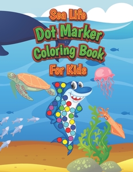 Paperback Sea Life Dot Marker Coloring Book For Kids: Kids Paint Daubers Marker Art Creative Activity Coloring Book