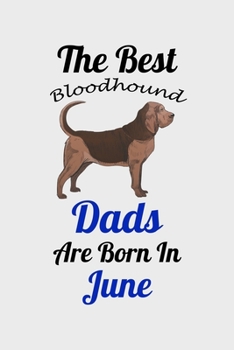 The Best Bloodhound Dads Are Born In June: Unique Notebook Journal For Bloodhound Owners and Lovers, Funny Birthday NoteBook Gift for Women, Men, ... Pages for College, School, Home  & Work .