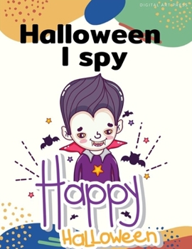 Halloween I Spy Happy Halloween: Painting books for Children and kids in special time with spooky and horror ghost, mummy, vampire and little witch