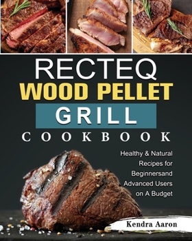 Paperback RECTEQ Wood Pellet Grill Cookbook: Healthy & Natural Recipes for Beginners and Advanced Users on A Budget Book