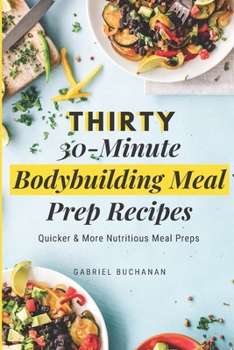 Paperback Thirty 30-Minute Bodybuilding Meal Prep Recipes: Quicker & More Nutritious Meal Preps Book