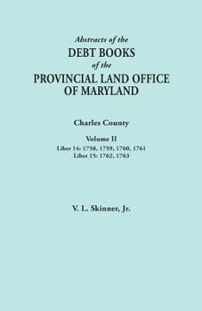 Paperback Abstracts of the Debt Books of the Provincial Land Office of Maryland. Charles County, Volume II: Liber 14: 1758, 1759, 1760, 1761; Liber 15: 1762, 17 Book