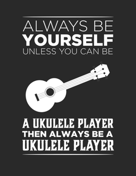 Paperback Always be yourself unless you can be a ukulele player then always be a ukulele player Ukulele chord and String Compose Music Notebook Ukulele tabs tab Book