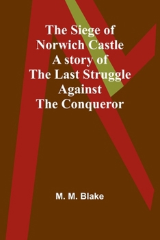 Paperback The Siege of Norwich Castle: A story of the last struggle against the Conqueror Book