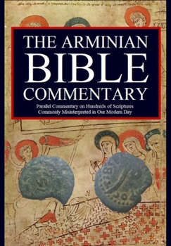Hardcover The Arminian Bible Commentary: Parallel Commentary on Hundreds of Scriptures Commonly Misinterpreted in Our Modern Day Book