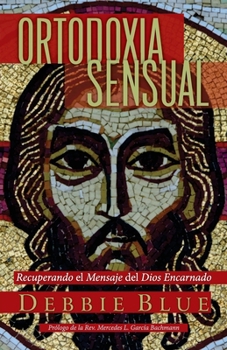 Paperback Ortodoxia Sensual: Recuperando el Mensaje del Dios Encarnado [Spanish] Book