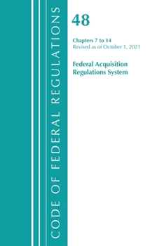 Code of Federal Regulations, Title 48 Federal Acquisition Regulations System Chapters 7-14, Revised as of October 1, 2021