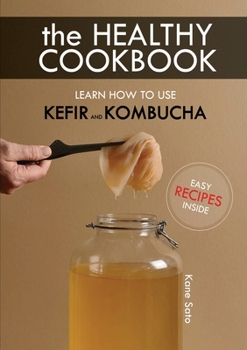 Paperback The Healthy Cookbook How to Use Kefir and Kombucha: Learn How to Use Kefir and Kombucha Book