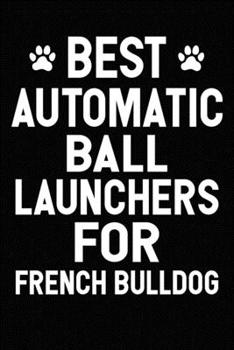 Paperback Best Automatic Ball Launchers For French Bulldog: Blank Lined Journal for Dog Lovers, Dog Mom, Dog Dad and Pet Owners Book