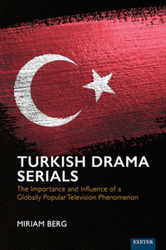 Hardcover Turkish Drama Serials: The Importance and Influence of a Globally Popular Television Phenomenon Book