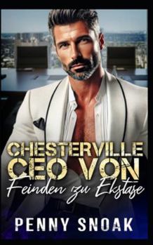 Chesterville CEO Von Feinden zu Ekstase: zeitgenössischer Liebesroman (Chesterville-Reihe: Verbotene Geheimnisse) (German Edition)